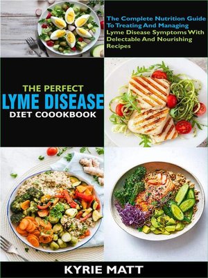 cover image of The Perfect Lyme Disease Diet Cookbook; the Complete Nutrition Guide to Treating and Managing Lyme Disease Symptoms With Delectable and Nourishing Recipes